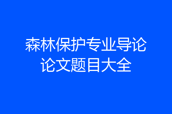 森林保护专业导论论文题目大全