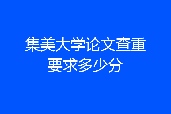 集美大学论文查重要求多少分