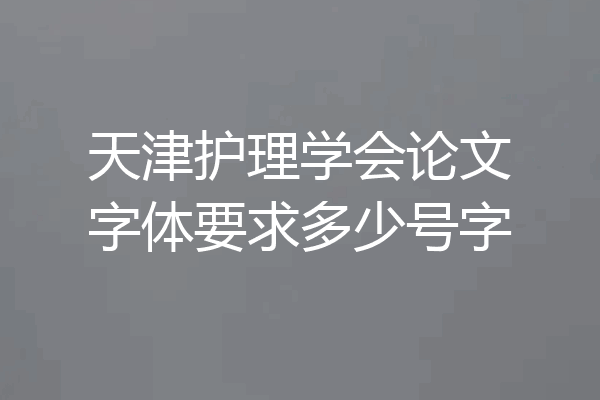 天津护理学会论文字体要求多少号字