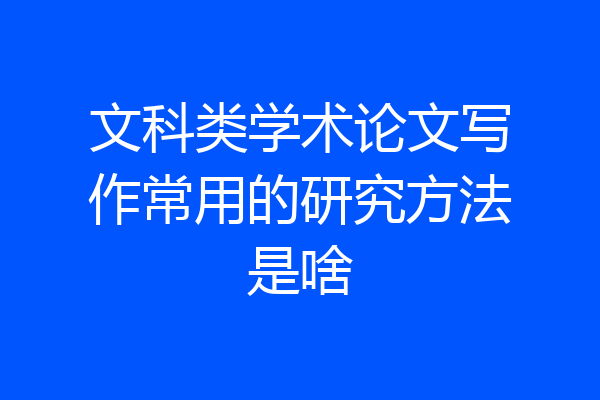 文科类学术论文写作常用的研究方法是啥