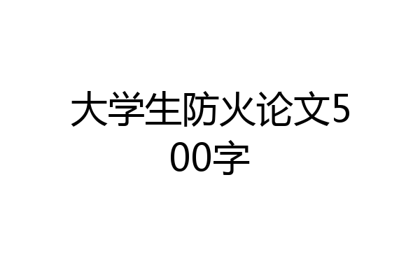 大学生防火论文500字