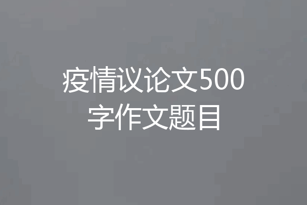 疫情议论文500字作文题目