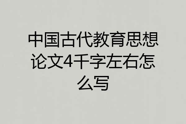 中国古代教育思想论文4千字左右怎么写