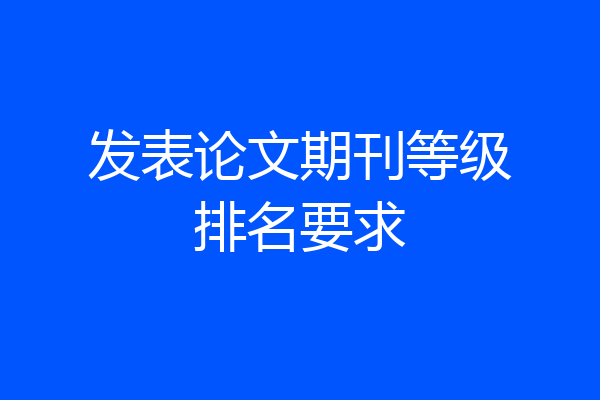 发表论文期刊等级排名要求