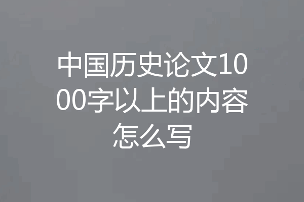 中国历史论文1000字以上的内容怎么写