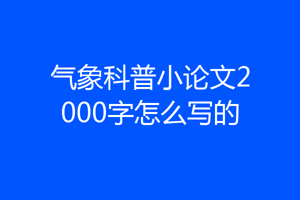 气象科普小论文2000字怎么写的
