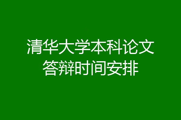清华大学本科论文答辩时间安排