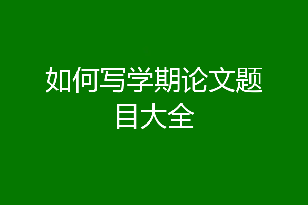 如何写学期论文题目大全