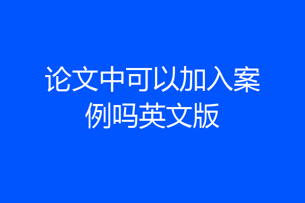 论文中可以加入案例吗英文版