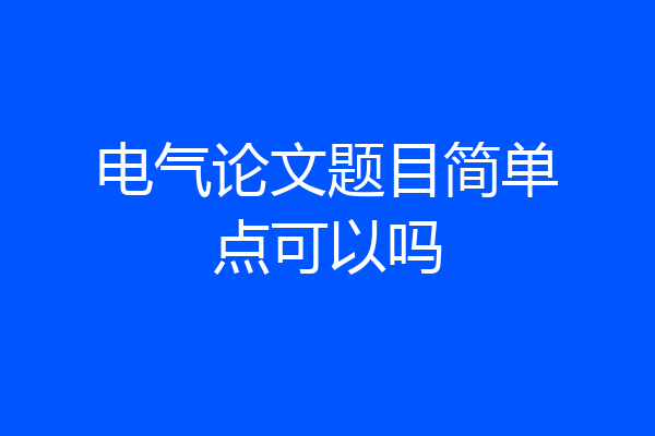 电气论文题目简单点可以吗
