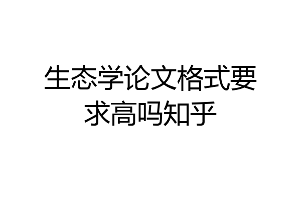 生态学论文格式要求高吗知乎