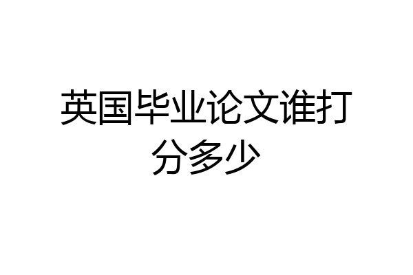 英国毕业论文谁打分多少