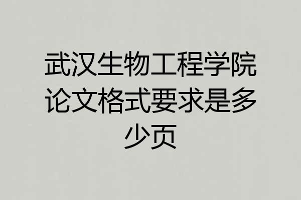 武汉生物工程学院论文格式要求是多少页