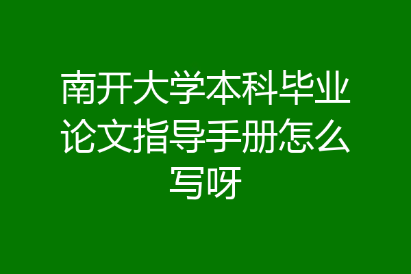 南开大学本科毕业论文指导手册怎么写呀