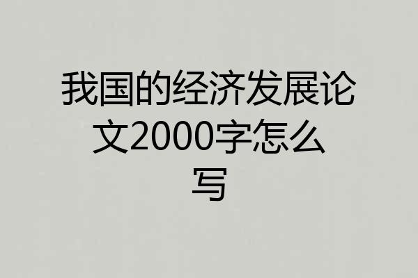 我国的经济发展论文2000字怎么写
