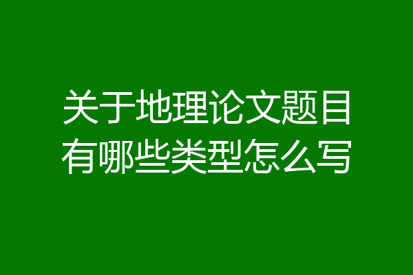 关于地理论文题目有哪些类型怎么写