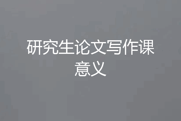 研究生论文写作课意义
