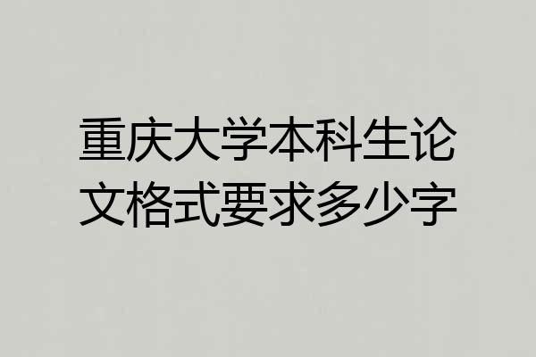 重庆大学本科生论文格式要求多少字
