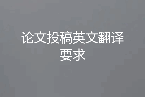 论文投稿英文翻译要求