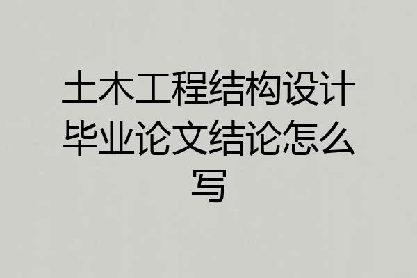 土木工程结构设计毕业论文结论怎么写