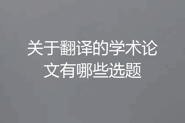 关于翻译的学术论文有哪些选题