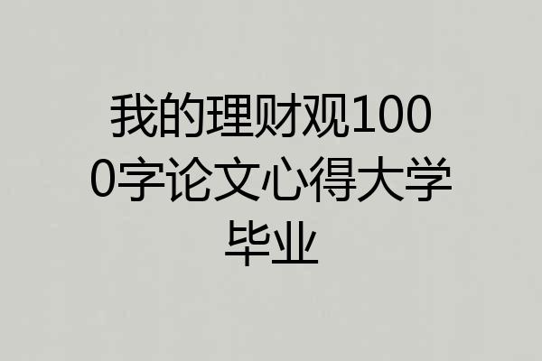 我的理财观1000字论文心得大学毕业