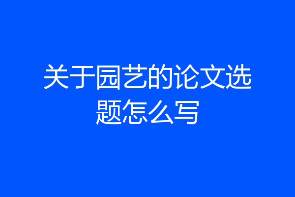 关于园艺的论文选题怎么写