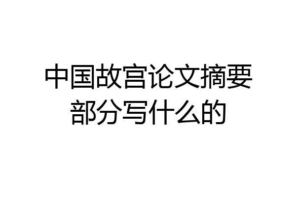 中国故宫论文摘要部分写什么的