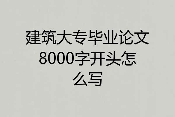 建筑大专毕业论文8000字开头怎么写