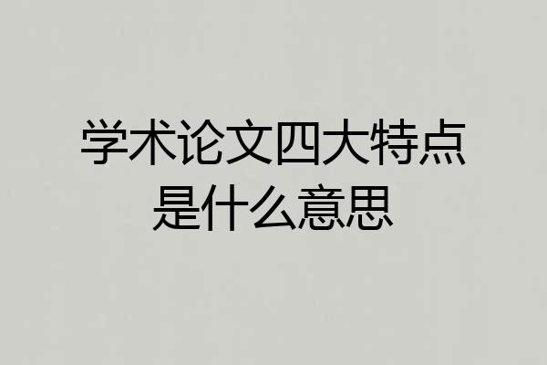 学术论文四大特点是什么意思