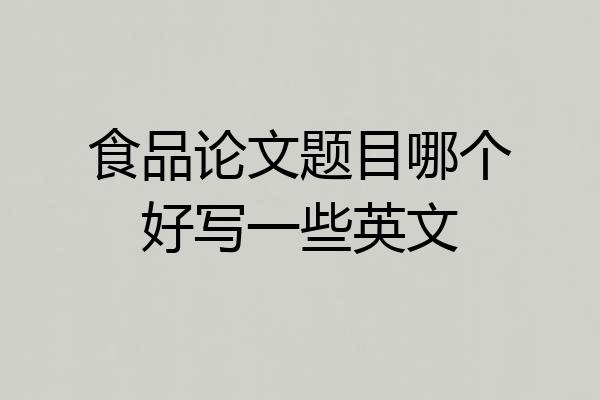 食品论文题目哪个好写一些英文