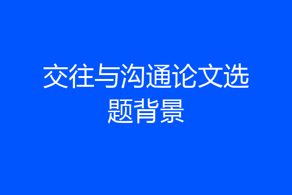 交往与沟通论文选题背景