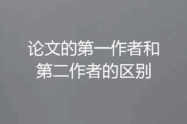 论文的第一作者和第二作者的区别
