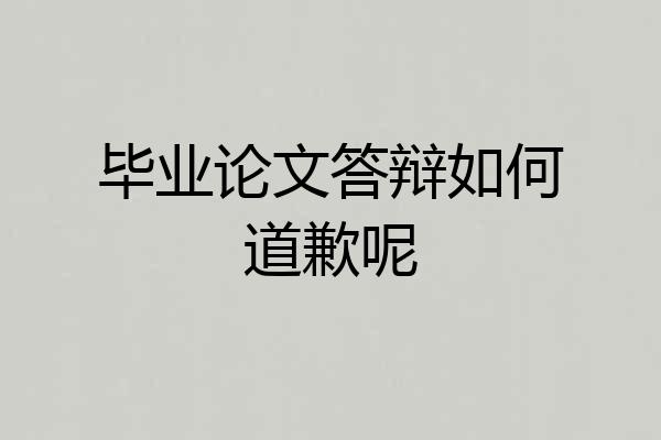 毕业论文答辩如何道歉呢