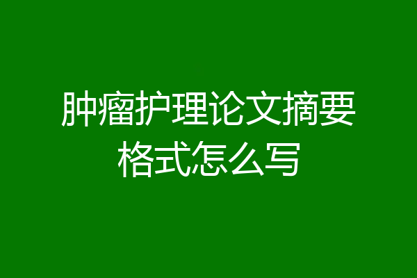 肿瘤护理论文摘要格式怎么写