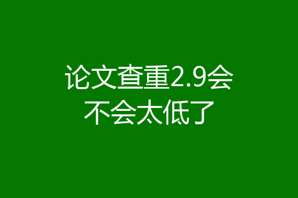 论文查重2.9会不会太低了