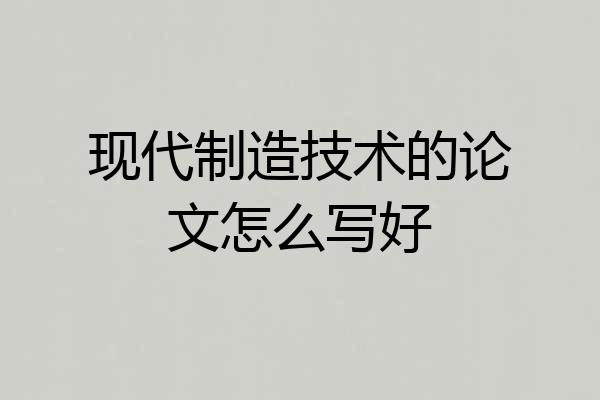 现代制造技术的论文怎么写好