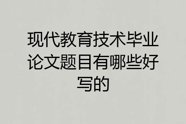 现代教育技术毕业论文题目有哪些好写的
