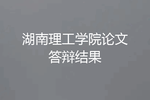 湖南理工学院论文答辩结果