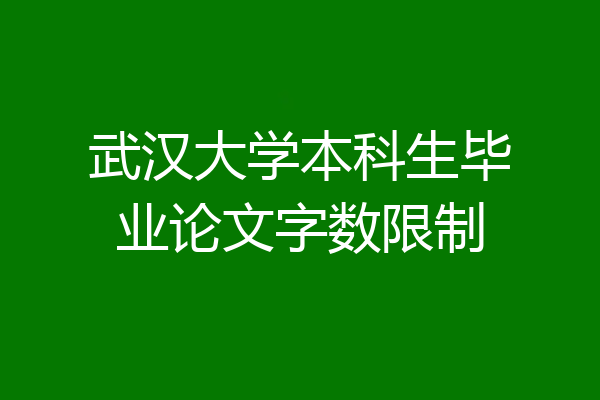 武汉大学本科生毕业论文字数限制