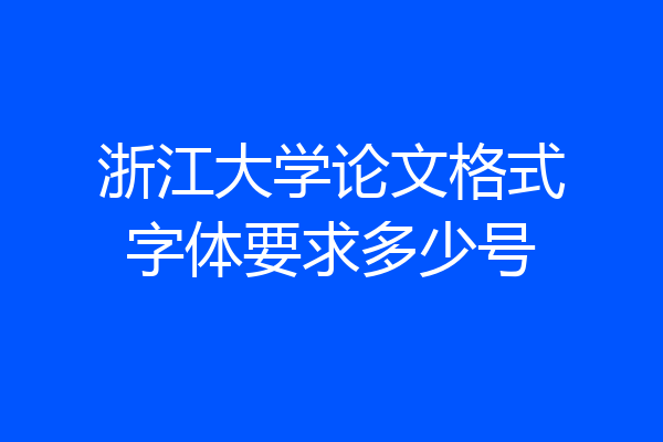 浙江大学论文格式字体要求多少号