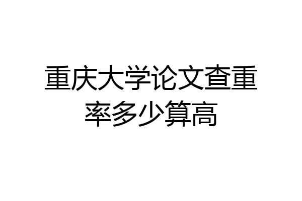 重庆大学论文查重率多少算高