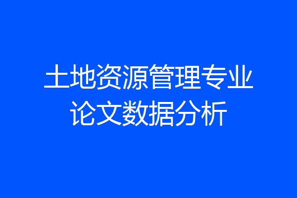 土地资源管理专业论文数据分析