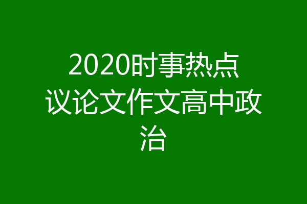 2020时事热点议论文作文高中政治