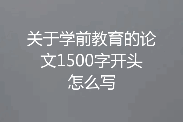 关于学前教育的论文1500字开头怎么写