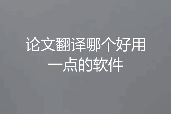 论文翻译哪个好用一点的软件