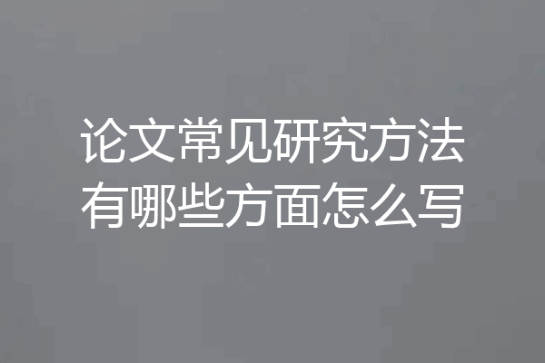 论文常见研究方法有哪些方面怎么写