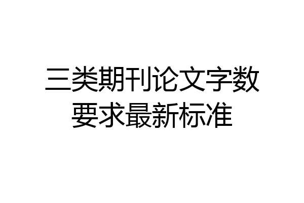 三类期刊论文字数要求最新标准