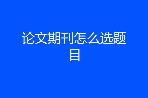 论文期刊怎么选题目