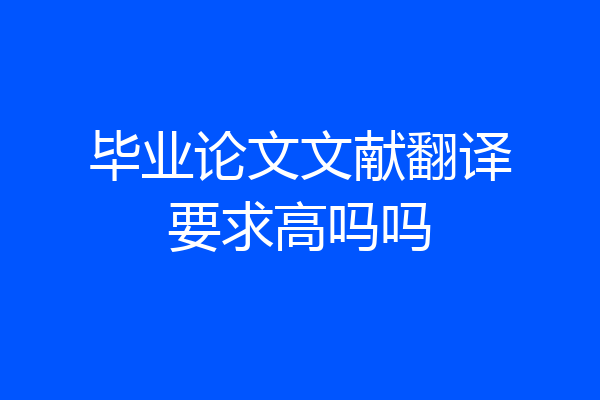 毕业论文文献翻译要求高吗吗